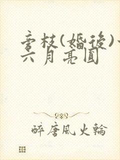 旁枝(婚后)十六月亮圆