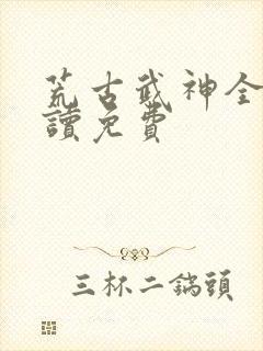 荒古武神全文阅读免费