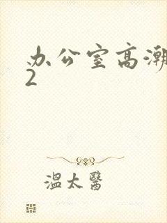 办公室高潮秘书2