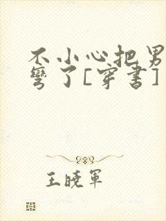 不小心把男主掰弯了[穿书]