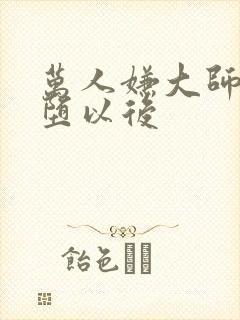 万人嫌大师兄雌堕以后
