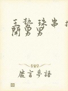 玉势 珠串 撑开男男