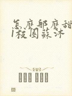 怎么那么甜1v1校园苏沐
