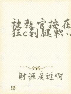 被教官按在寝室狂c到腿软小说封面