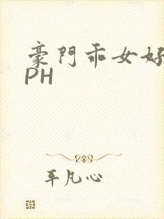 豪门乖女好紧NPH