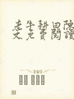 老牛耕田陈雪全文免费阅读笔趣阁