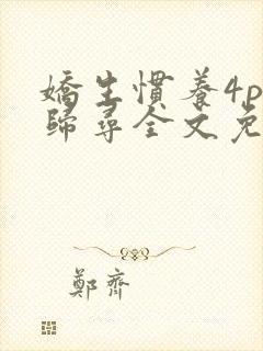 娇生惯养4ph归寻全文免费阅读封面