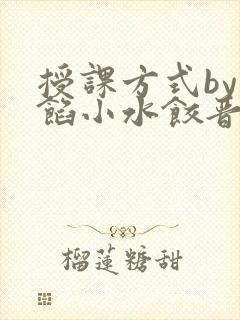 授课方式by肉馅小水饺晋骨