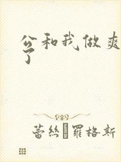 公和我做爽死我了
