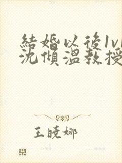 结婚以后1v1沈倾温教授的简介封面