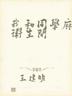 我和同学麻麻在卫生间