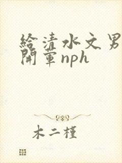 给清水文男主们开荤nph