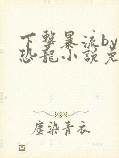 下击暴流by假恐龙小说免费阅读
