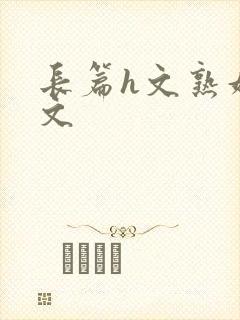 长篇h文熟妇h文