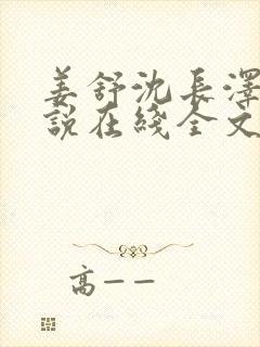 姜舒沈长泽的小说在线全文免费阅读笔趣阁
