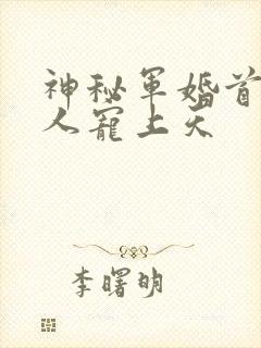 神秘军婚首长大人宠上天