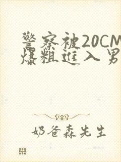 警察被20CM爆粗进入男男软件