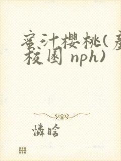 蜜汁樱桃(产奶 校园 nph)