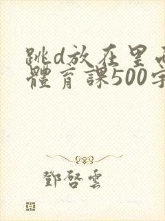 跳d放在里面上体育课500字