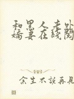 和黑人老外交换娇妻在线阅读