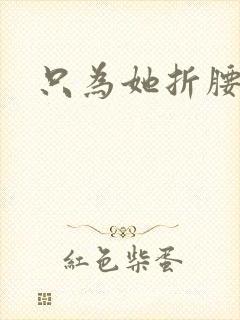 只为她折腰