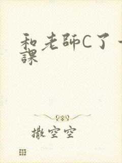 和老师C了一节课