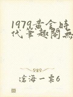 1979黄金时代笔趣阁无弹窗无错版封面