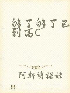 够了够了已经满到高C