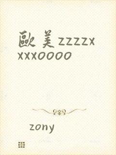 欧美zzzzxxxxoooo