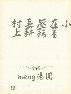 村长压在小萍身上耕耘着