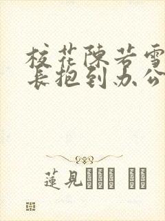 校花陈若雪被校长抱到办公室