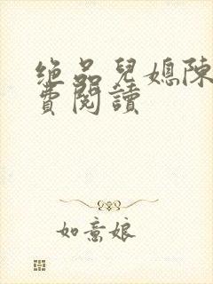 绝品儿媳陈婷免费阅读