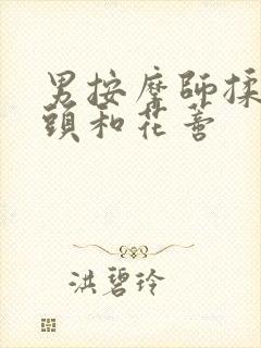 男按摩师揉我奶头和花蒂