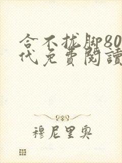合不拢脚80年代免费阅读笔趣阁