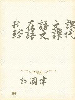 我在语文课上强干语文课代表
