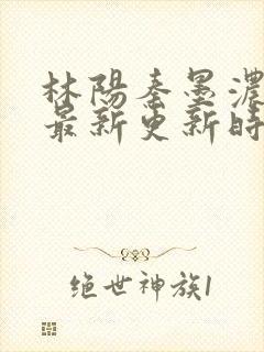 林阳秦墨浓小说最新更新时间封面