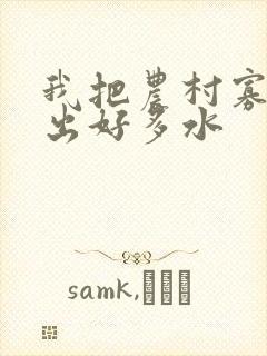 我把农村寡妇日出好多水