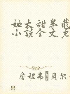 她太甜半截白菜小说全文免费阅读封面