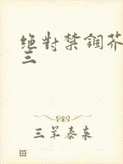 绝对禁锢芥末三三封面