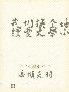 我们换个地方继续爱大学小说封面
