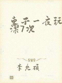 东子一夜玩弄白洁7次