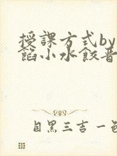 授课方式by肉馅小水饺晋骨
