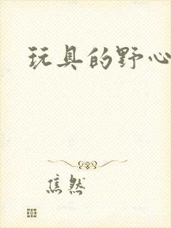 玩具的野心