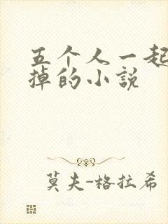 五个人一起会坏掉的小说