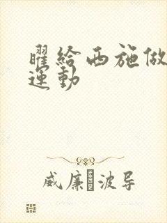 曜给西施做剧烈运动