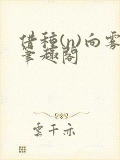 借种(n)向雾笔趣阁