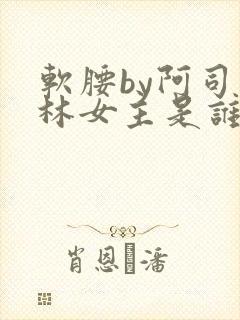 软腰by阿司匹林女主是谁