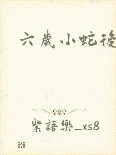 六岁小蛇后