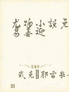 尤物小说免费周易姜迎