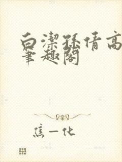 白洁孙倩高义 笔趣阁